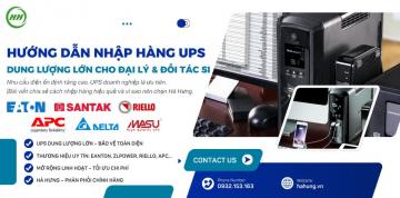 Hướng dẫn nhập hàng UPS dung lượng lớn cho đại lý & đối tác SI